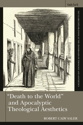 Death to the World and Apocalyptic Theological Aesthetics by Saler, Robert Cady