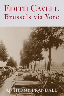 Edith Cavell: Brussels via Yorc by Randall, Anthony J.