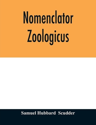 Nomenclator zoologicus. An alphabetical list of all generic names that have been employed by naturalists for recent and fossil animals from the earlie by Hubbard, Samuel