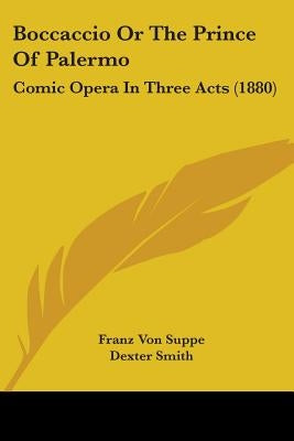Boccaccio Or The Prince Of Palermo: Comic Opera In Three Acts (1880) by Suppe, Franz Von