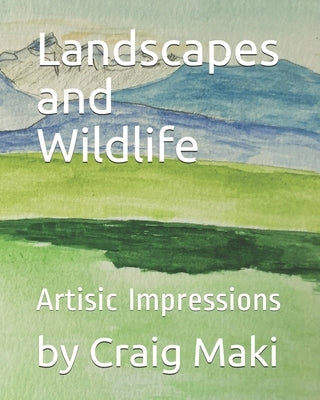 Landscapes and Wildlife: Artistic Impressions by Maki, Craig Michael