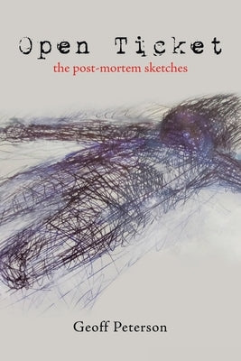 Open Ticket: The Post-Mortem Sketches by Peterson, Geoff