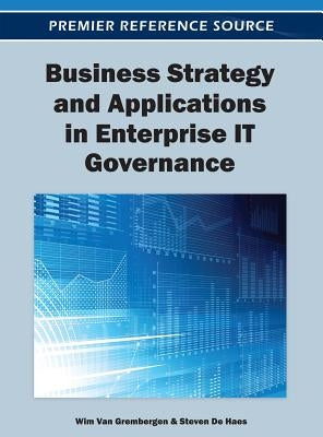 Business Strategy and Applications in Enterprise IT Governance by Van Grembergen, Wim