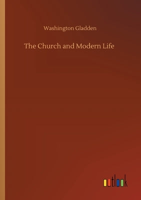 The Church and Modern Life by Gladden, Washington
