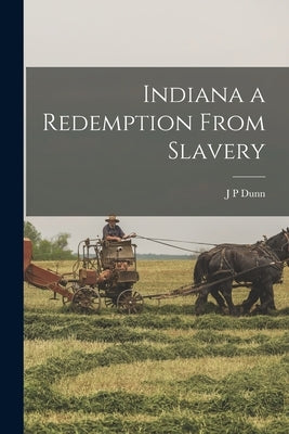 Indiana a Redemption From Slavery by Dunn, J. P.