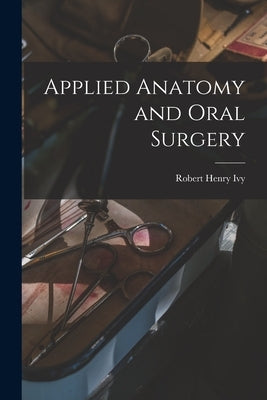 Applied Anatomy and Oral Surgery by Ivy, Robert Henry
