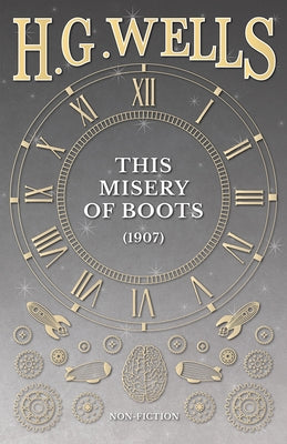 This Misery of Boots (1907) by Wells, H. G.