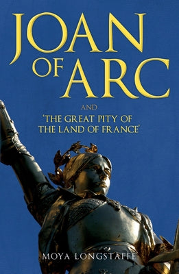 Joan of Arc and 'The Great Pity of the Land of France' by Longstaffe, Moya