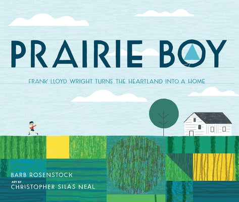 Prairie Boy: Frank Lloyd Wright Turns the Heartland Into a Home by Rosenstock, Barb