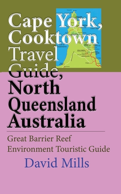 Cape York, Cooktown Travel Guide, North Queensland Australia: Great Barrier Reef Environment Touristic Guide by Mills, David
