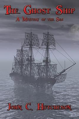 The Ghost Ship: A Nautical Tale of Mystery and Adventure by Hutcheson, John C.