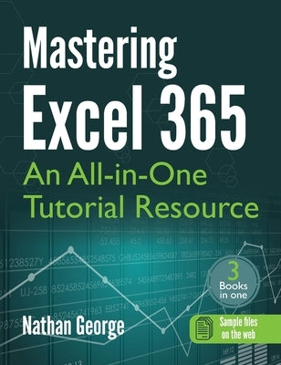 Mastering Excel 365: An All-in-One Tutorial Resource by George, Nathan