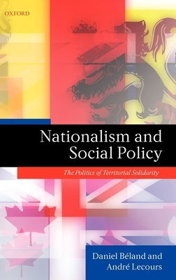 Nationalism and Social Policy: The Politics of Territorial Solidarity. Daniel Beland, Andre Lecours by Béland, Daniel