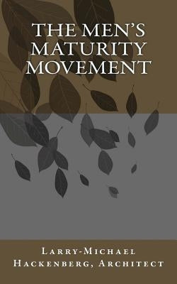 The Men's Maturity Movement by Hackenberg, Larry-Michael