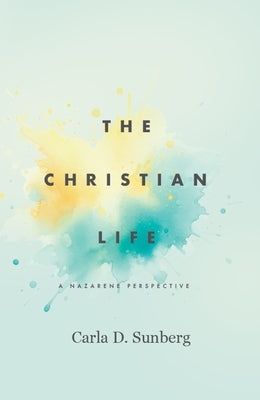 The Christian Life: A Nazarene Perspective by Sunberg, Carla D.
