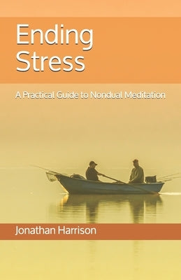 Ending Stress: A Practical Guide to Nondual Meditation by Keren, Ira