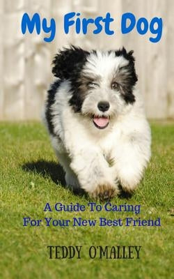 My First Dog: A Guide To Caring For Your New Best Friend by Dickens, Angie
