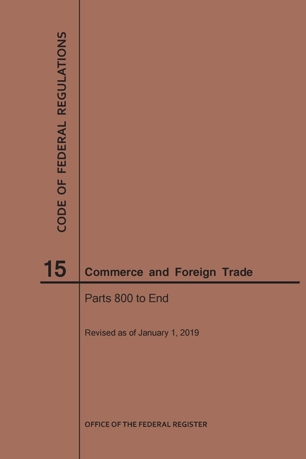 Code of Federal Regulations Title 15, Commerce and Foreign Trades, Parts 800-End, 2019 by Nara
