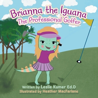 Brianna The Iguana: The Professional Golfer by Kumer Ed D., Leslie