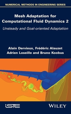Mesh Adaptation for Computational Fluid Dynamics, Volume 2: Unsteady and Goal-Oriented Adaptation by Dervieux, Alain