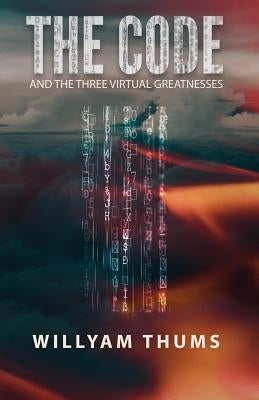 The Code: and the Three Virtual Greatnesses by Thums, Willyam
