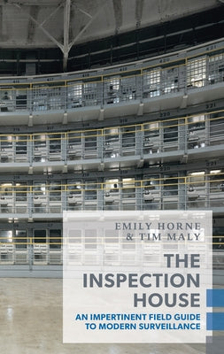 The Inspection House: An Impertinent Field Guide to Modern Surveillance by Maly, Tim