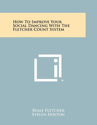 How To Improve Your Social Dancing With The Fletcher Count System by Fletcher, Beale
