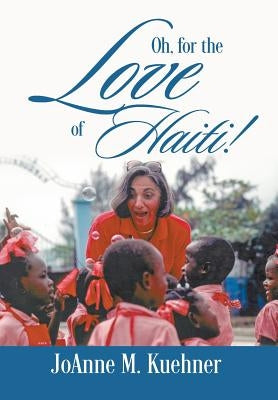 Oh, For The Love Of Haiti! by Kuehner, Joanne M.