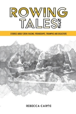 Rowing Tales 2019: Stories about the sport of rowing from Olympic to beginner by Buscu, Vera Artofrowing Nz