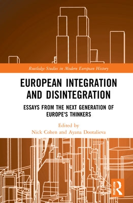 European Integration and Disintegration: Essays from the Next Generation of Europe's Thinkers by Cohen, Nick