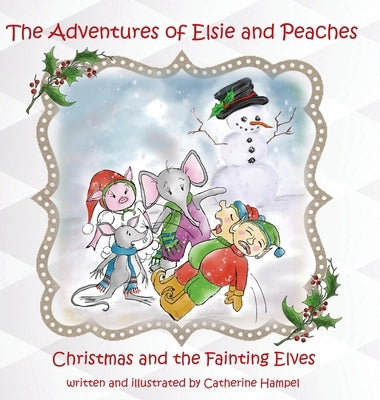 The Adventures of Elsie and Peaches: Christmas and the Fainting Elves by Hampel, Catherine