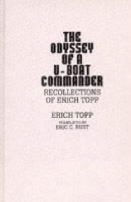 The Odyssey of a U-Boat Commander: Recollections of Erich Topp by Topp, Erich