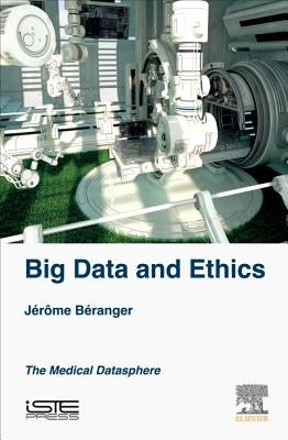 Big Data and Ethics: The Medical Datasphere by Béranger, Jérôme