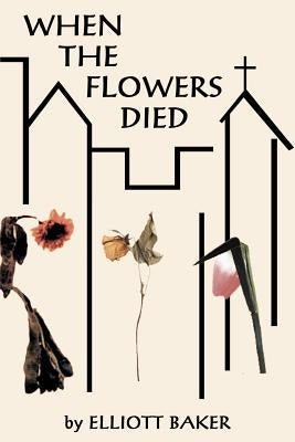 When the Flowers Died by Baker, Elliott
