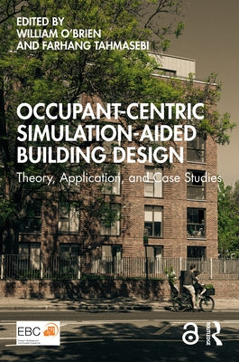 Occupant-Centric Simulation-Aided Building Design: Theory, Application, and Case Studies by O'Brien, William