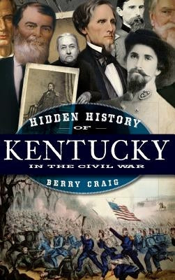 Hidden History of Kentucky in the Civil War by Craig, Berry