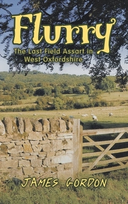 Flurry: The Last Field Assart in West Oxfordshire by Gordon, James