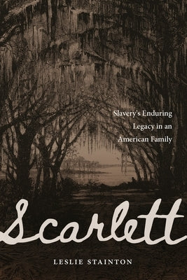 Scarlett: Slavery's Enduring Legacy in an American Family by Stainton, Leslie
