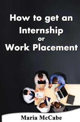 How to get an Internship or Work Placement by McCabe, Maria