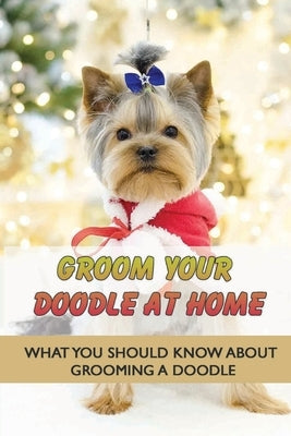 Groom Your Doodle At Home: What You Should Know About Grooming A Doodle: Home Dog Grooming For Your Doodle by Brach, Richie