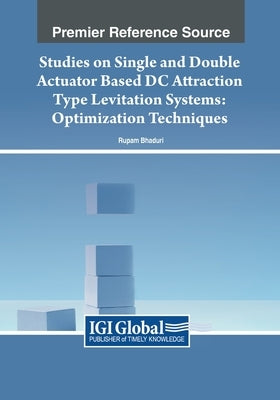 Studies on Single and Double Actuator Based DC Attraction Type Levitation Systems: Optimization Techniques by Bhaduri, Rupam