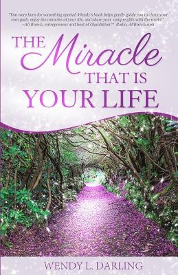 The Miracle That Is Your Life by Darling, Wendy L.