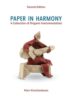 Paper in Harmony: A Collection of Origami Instrumentalists by Kirschenbaum, Marc