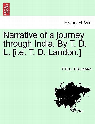 Narrative of a Journey Through India. by T. D. L. [I.E. T. D. Landon.] by L, T. D.