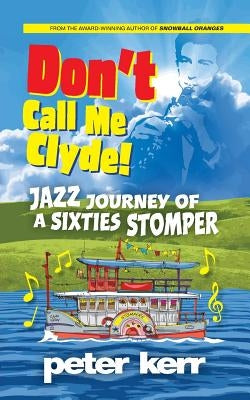 Don't Call Me Clyde: Jazz Journey of a Sixties Stomper by Kerr, Peter