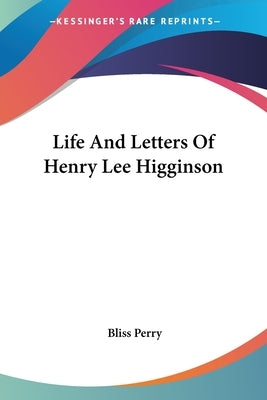 Life And Letters Of Henry Lee Higginson by Perry, Bliss