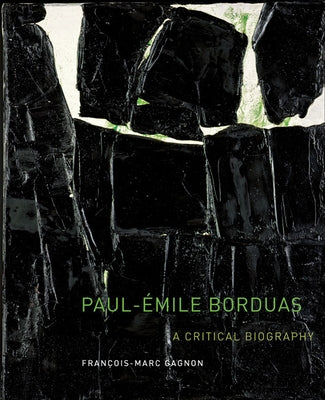 Paul-Émile Borduas: A Critical Biography Volume 12 by Gagnon, François-Marc