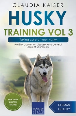 Husky Training Vol 3 - Taking care of your Husky: Nutrition, common diseases and general care of your Husky by Kaiser, Claudia