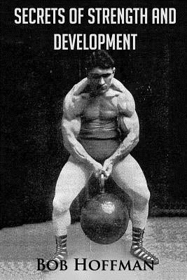 Secrets of Strength and Development: (Original Version, Restored) by Hoffman, Bob