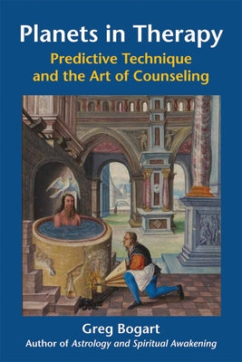 Planets in Therapy: Predictive Technique and the Art of Counseling by Bogart Phd Mft, Greg